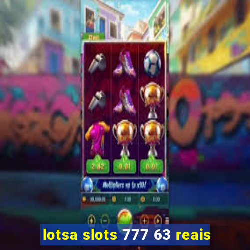 lotsa slots 777 63 reais